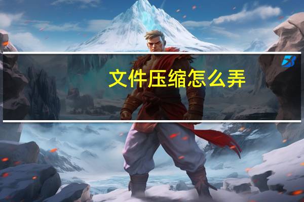文件压缩怎么弄（文件压缩）