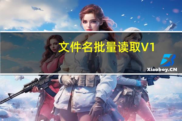 文件名批量读取 V1.0 绿色免费版（文件名批量读取 V1.0 绿色免费版功能简介）