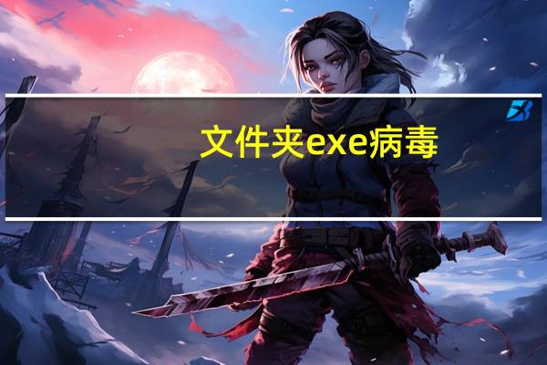 文件夹exe病毒（关于文件夹exe病毒的介绍）