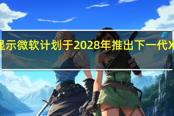 文件显示微软计划于2028年推出下一代Xbox游戏机