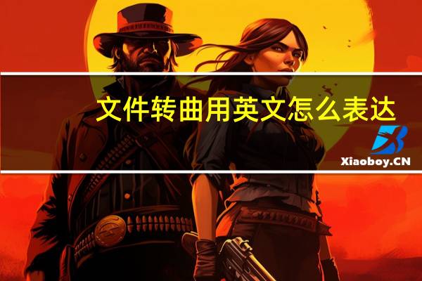 文件转曲用英文怎么表达