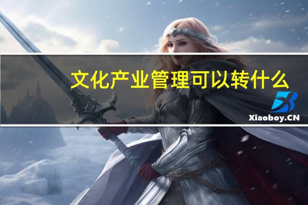 文化产业管理可以转什么