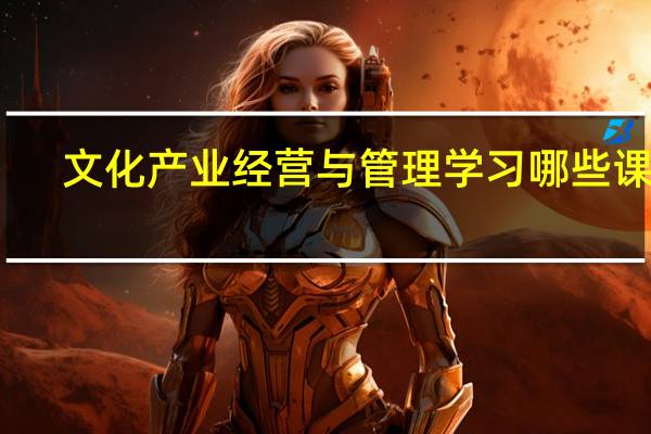 文化产业经营与管理学习哪些课程