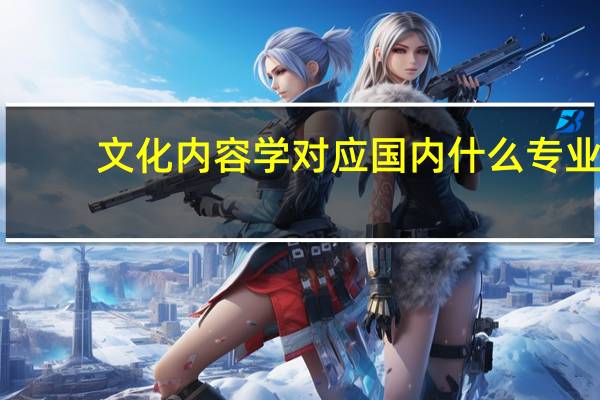 文化内容学对应国内什么专业