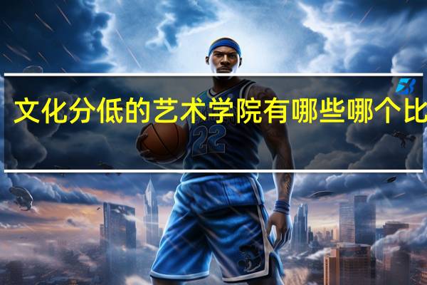 文化分低的艺术学院有哪些 哪个比较好