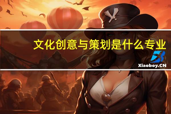 文化创意与策划是什么专业