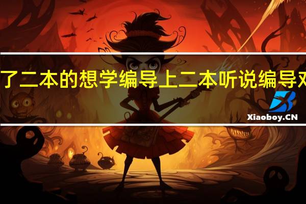 文化成绩上不了二本的 想学编导上二本 听说编导对文化分要求高是嘛