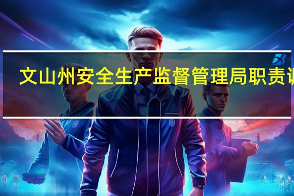 文山州安全生产监督管理局职责调整