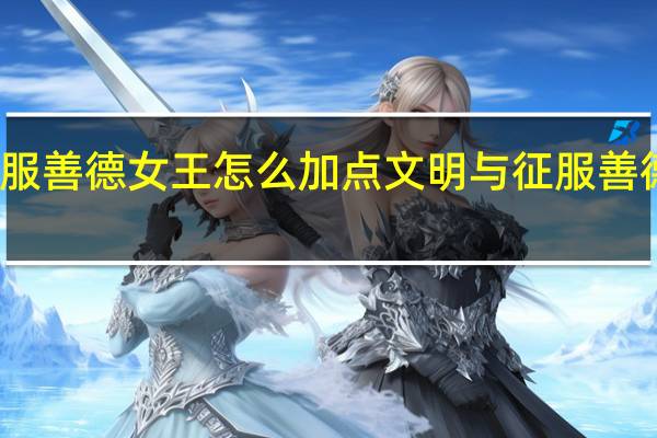 文明与征服善德女王怎么加点 文明与征服善德女王加点攻略