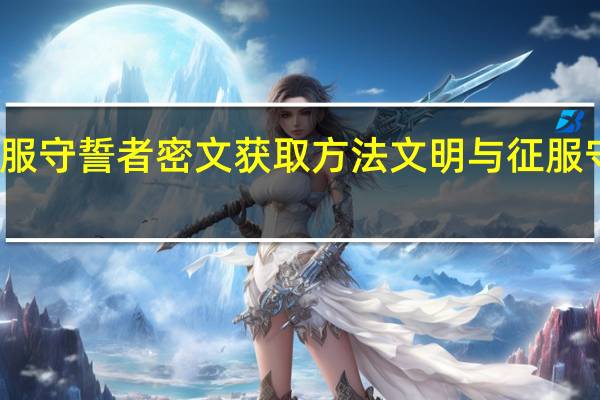 文明与征服守誓者密文获取方法 文明与征服守誓者密文获得