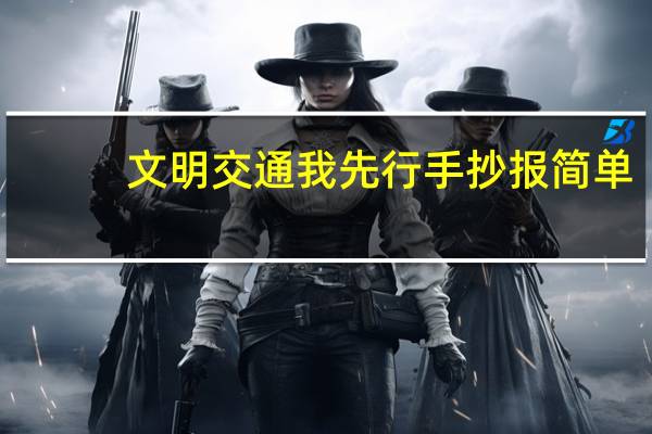 文明交通我先行手抄报 简单（文明交通我先行手抄报）