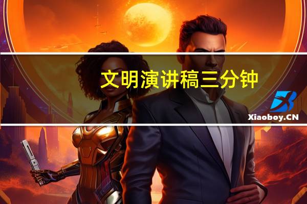 文明演讲稿三分钟（文明演讲稿）