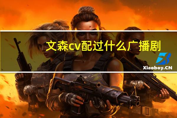 文森cv配过什么广播剧（求CV阿杰配的广播剧）