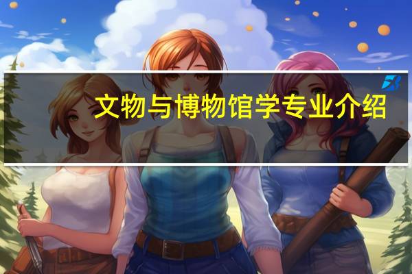 文物与博物馆学专业介绍