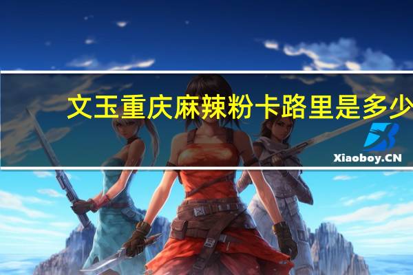 文玉 重庆麻辣粉卡路里是多少