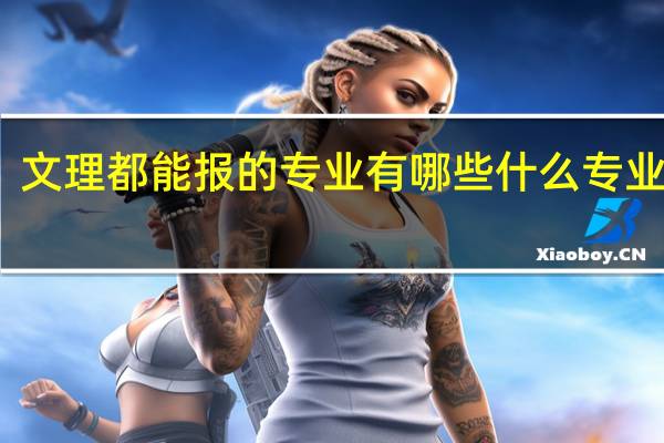 文理都能报的专业有哪些 什么专业最好