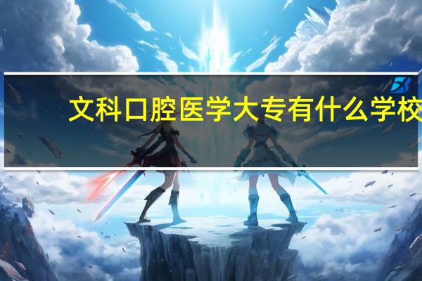 文科口腔医学大专有什么学校