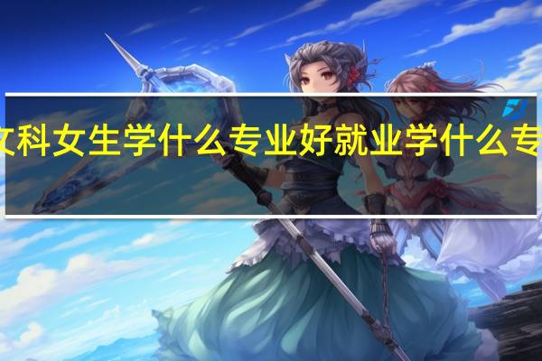文科女生学什么专业好就业 学什么专业吃香