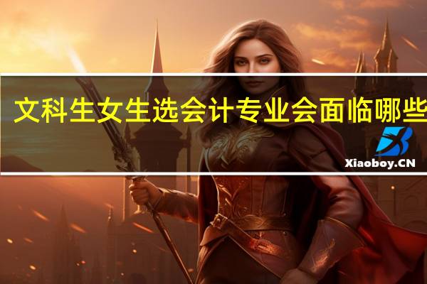 文科生女生选会计专业会面临哪些挑战