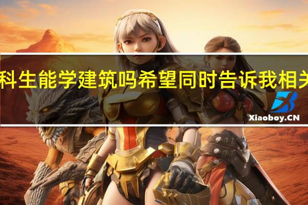 文科生能学建筑吗 希望同时告诉我相关大学50