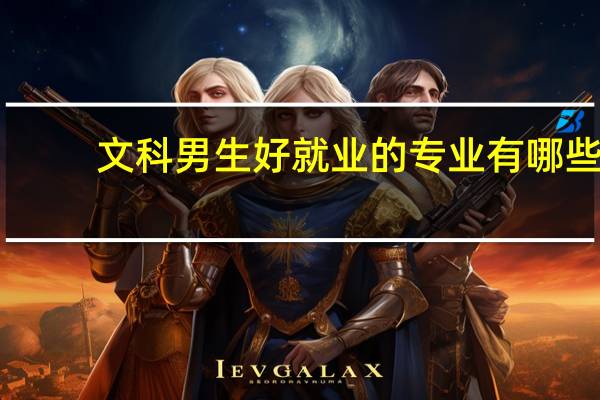 文科男生好就业的专业有哪些