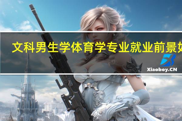 文科男生学体育学专业就业前景如何