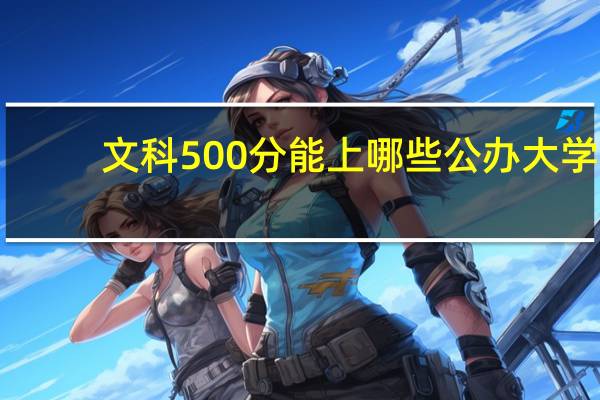文科500分能上哪些公办大学