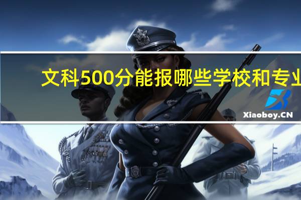 文科500分能报哪些学校和专业