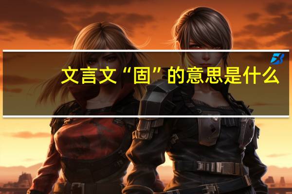 文言文“固”的意思是什么