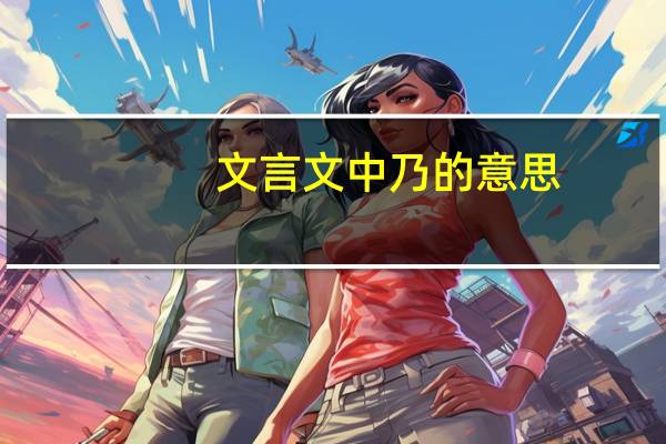 文言文中乃的意思