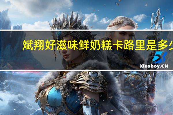 斌翔 好滋味鲜奶糕卡路里是多少