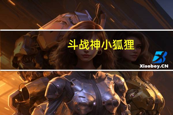 斗战神小狐狸(斗战神狐狸什么系好)