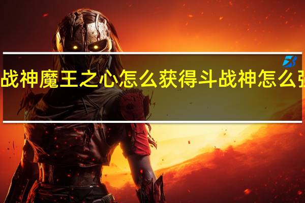 斗战神魔王之心怎么获得 斗战神怎么强化武器