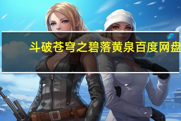 斗破苍穹之碧落黄泉 百度网盘（斗破苍穹之碧落黄泉）
