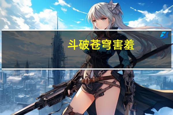 斗破苍穹害羞（斗破苍穹淫宗）