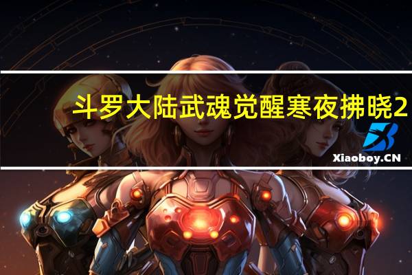 斗罗大陆武魂觉醒寒夜拂晓2-2怎么打-寒夜拂晓2-2通关攻略