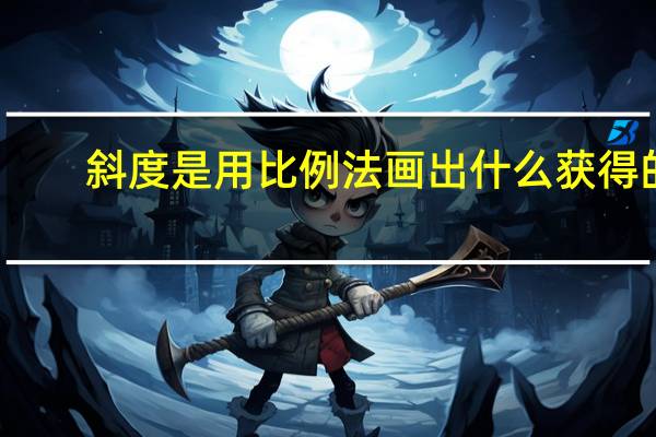 斜度是用比例法画出什么获得的（斜度）