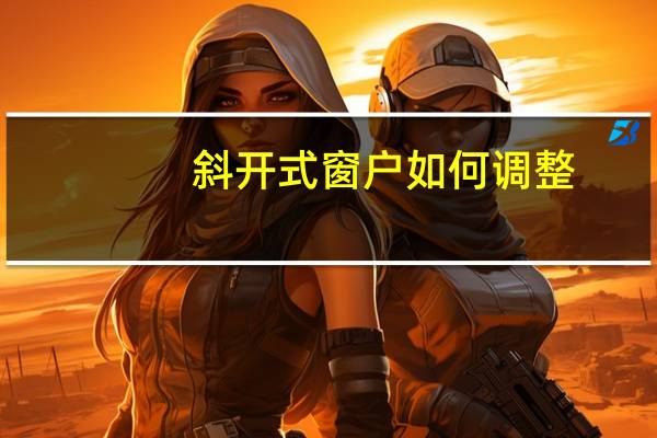 斜开式窗户如何调整