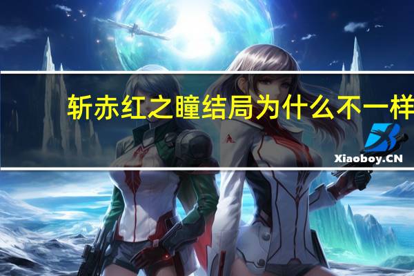 斩赤红之瞳结局为什么不一样（斩赤红之瞳结局）