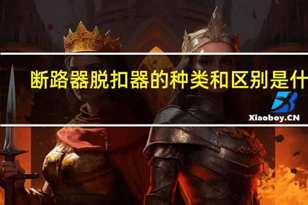 断路器脱扣器的种类和区别是什么