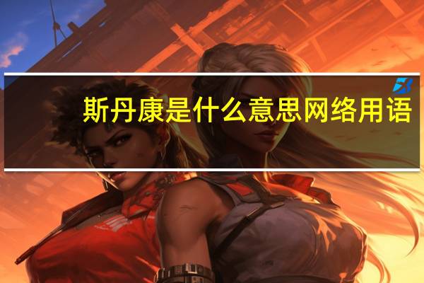 斯丹康是什么意思网络用语