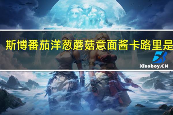 斯博 番茄洋葱蘑菇意面酱卡路里是多少