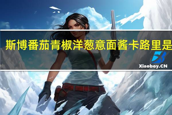 斯博 番茄青椒洋葱意面酱卡路里是多少