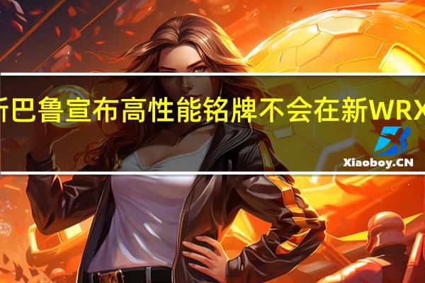 斯巴鲁宣布高性能铭牌不会在新WRX上回归