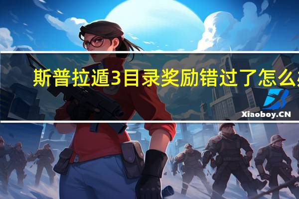 斯普拉遁3目录奖励错过了怎么办