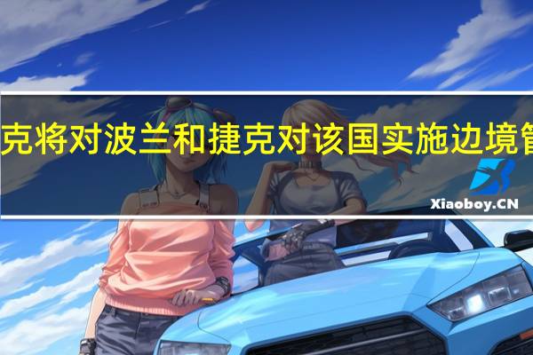 斯洛伐克将对波兰和捷克对该国实施边境管制做出回应
