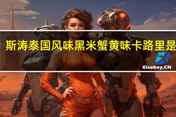 斯涛 泰国风味黑米 蟹黄味卡路里是多少