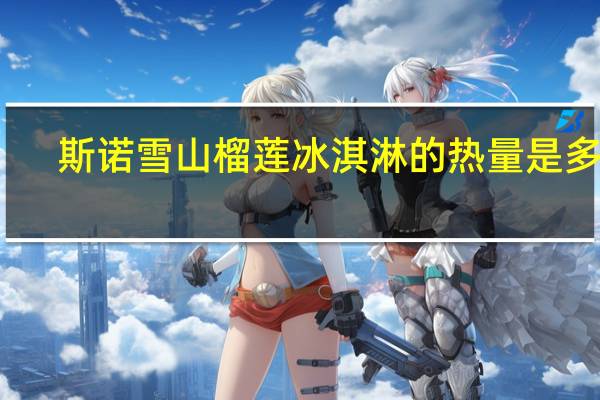 斯诺雪山 榴莲冰淇淋的热量是多少