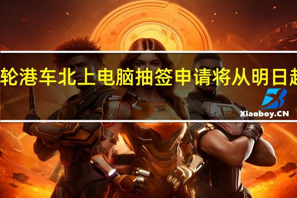 新一轮港车北上电脑抽签申请将从明日起接受登记