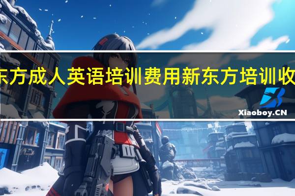新东方成人英语培训费用 新东方培训收费价格表